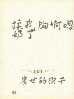 揉我胸啊嗯～出奶了