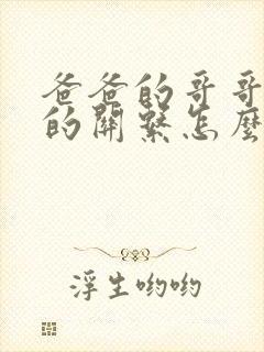 爸爸的哥哥和我的关系怎么称呼