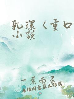 乳环〈重口〉h小说