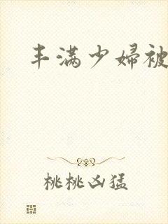 丰满少妇被黑人