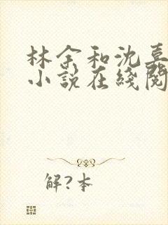 林余和沈嘉颐的小说在线阅读