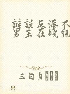 谁说反派不能当男主在线观看