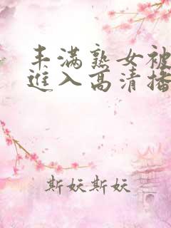 丰满熟女被狠狠进入高清播放