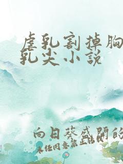 虐乳割掉胸前的乳尖小说