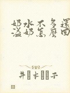 奶水不多还老是溢奶怎么回事