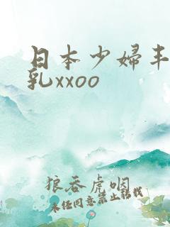 日本少妇丰满大乳xxoo