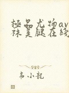 极品尤物av丝袜美腿在线看