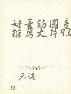 好看的国产电影推荐大片9.0以上评分