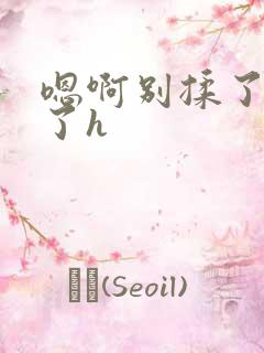 嗯啊别揉了高潮了h