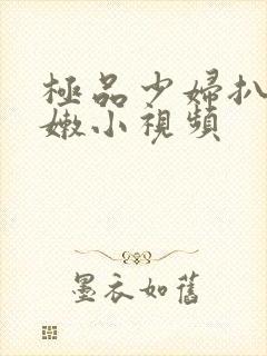 极品少妇扒开粉嫩小视频