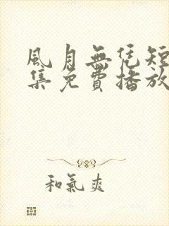 风月无凭短剧全集免费播放最新章节