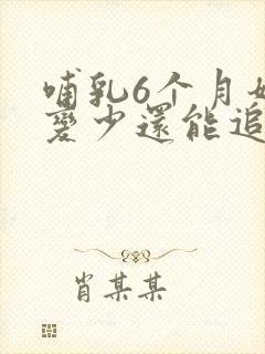 哺乳6个月奶水变少还能追奶么