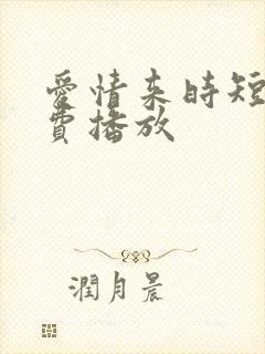 爱情来时短剧免费播放