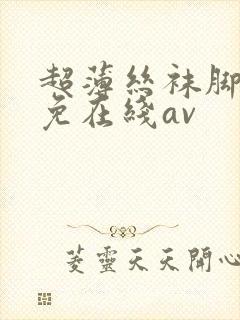 超薄丝袜脚交足免在线av