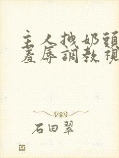 主人拽奶头跪爬羞辱调教视频