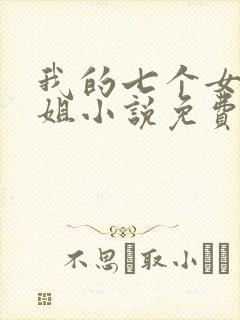 我的七个女神姐姐小说免费阅读