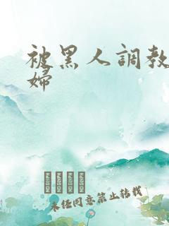 被黑人调教的少妇