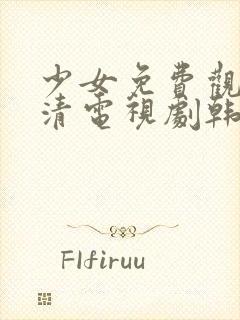 少女免费观看高清电视剧韩剧剧情