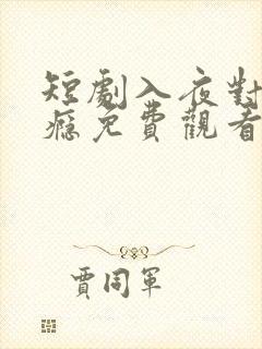 短剧入夜对她上瘾免费观看