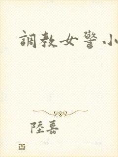 调教女警小说h