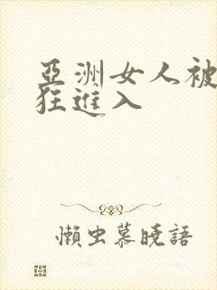 亚洲女人被黑人狂进入