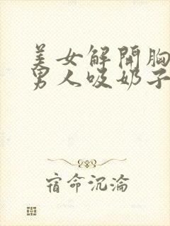 美女解开胸衣给男人吸奶子