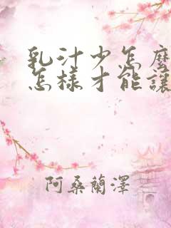 乳汁少怎么办,怎样才能让乳汁多呢