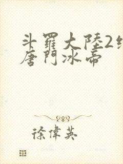 斗罗大陆2绝世唐门冰帝
