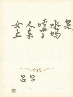 女人喷水是高潮上来了吗