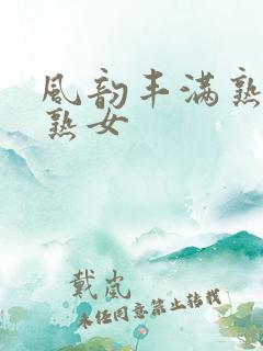 风韵丰满熟妇老熟女