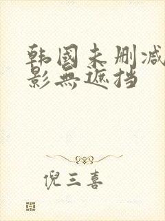 韩国未删减版电影无遮挡