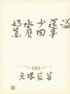 奶水少还溢奶是怎么回事