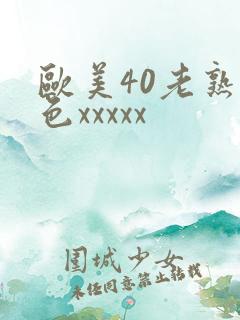 欧美40老熟妇色xxxxx