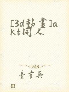 [3d动画]akt同人