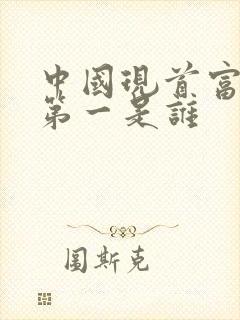 中国现首富排名第一是谁