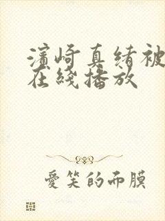 滨崎真绪被调教在线播放