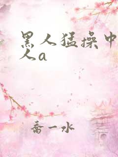 黑人猛操中国女人a