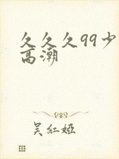 久久久99少妇高潮