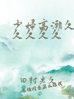 少妇高潮久久久久久久久