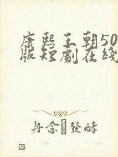 康熙王朝50集版短剧在线观看免费