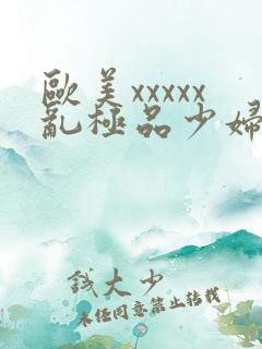 欧美xxxxx乱极品少妇