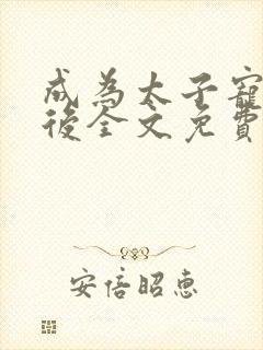 成为太子宠妾之后全文免费阅读