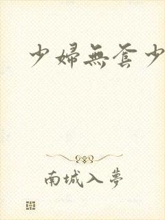 少妇无套少妇