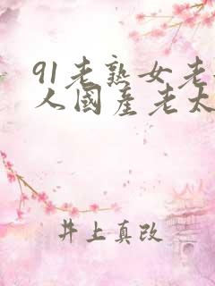 91老熟女老女人国产老太在现