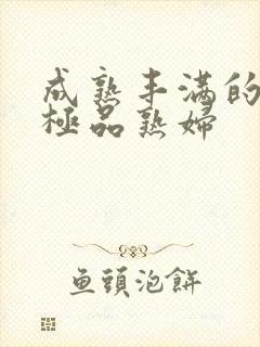 成熟丰满的日本极品熟妇