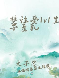 双性受1v1生子产乳