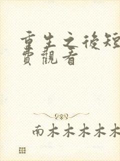 重生之后短剧免费观看