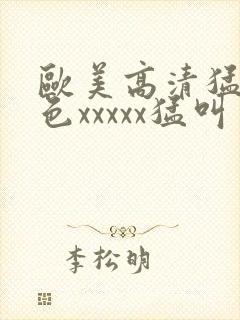 欧美高清猛少妇色xxxxx猛叫