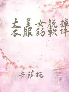 大美女脱掉全身衣服的软件