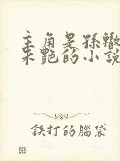 主角是孙辙叶媚朱艳的小说免费阅读